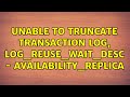 Unable to truncate transaction log, log_reuse_wait_desc - AVAILABILITY_REPLICA (3 Solutions!!)