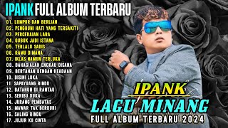 IPANK - LUMPUR DAN BERLIAN - LAGU MINANG | IPANK FULL ALBUM TERBARU 2024