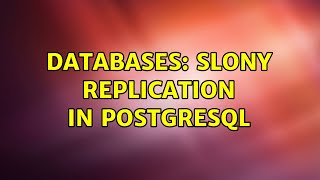 Databases: Slony Replication in PostgreSQL (2 Solutions!!)