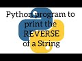 Python program to print the REVERSE of a String