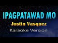IPAGPATAWAD MO - Justin Vasquez  (Karaoke Version)