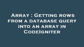 Array : Getting rows from a database query into an array in CodeIgniter