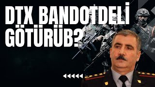 DTX Bandotdel rəisini niyə götürüb və hara aparıb? Dövlətçiliyimizin maddi evvivalenti pozulub?