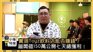 實測Toyz飲料店能否賺錢？蹦闆砸150萬公開七天總獲利！｜小編特搜｜NOWnews