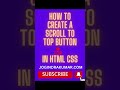 How To Create a Scroll To Top Button by using only Html CSS and JavaScript #html #css #shorts