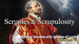 Talk: Scruples and Scrupulosity (Spiritual Exercises of St. Ignatius)