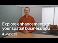 WWDC25: Explore enhancements to your spatial business app | Apple