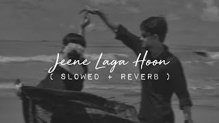 Jeene Laga Hoon | Slowed + Reverb | Lofi Love