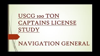 100 TON USCG CAPTAINS LICENSE STUDY - NAVIGATION GENERAL with answers