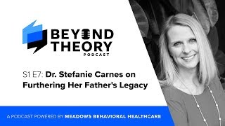 Beyond Theory Podcast | S1 E7: Dr. Stefanie Carnes on Furthering Her Father’s Legacy