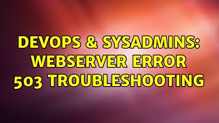 DevOps & SysAdmins: Webserver error 503 Troubleshooting