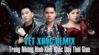 MASHUP 8 IN 1 | Vết Xước Remix - Trong Những Hình Xăm Khắc Dấu Thời Gian - Lã Phong Lâm Remix