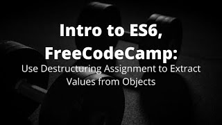 Use Destructuring Assignment to Extract Values from Objects, freeCodeCamp tutorials for ES6