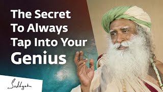 The Secret To Always Tap Into Your Genius – Sadhguru Reveals