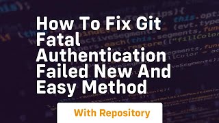 How to fix git fatal authentication failed new and easy method