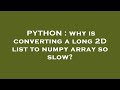 PYTHON : why is converting a long 2D list to numpy array so slow?