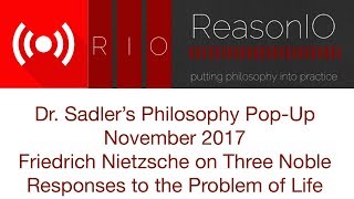 Philosophy Pop-Up - November 2017  - Friedrich Nietzsche on Three Noble Responses To Problem of Life