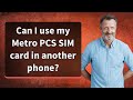 Can I use my Metro PCS SIM card in another phone?