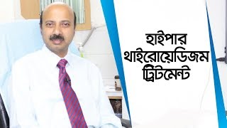 হাইপারথাইরয়েডিজমের চিকিৎসা | Hyperthyroidism Treatment | Treatment of Hyperthyroidism | Thyroid