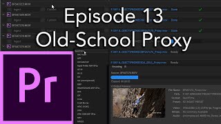 E13 - "Old-School" Proxy Workflow - Adobe Premiere Pro CC 2020