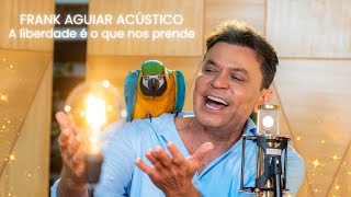 Frank Aguiar Acústico - A Liberdade é o que nos prende