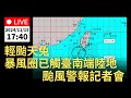 11/15 (五) 17:40 輕度颱風天兔 暴風圈已接觸臺灣南端陸地   颱風警報記者會｜公共電視網路直播 PTS Live