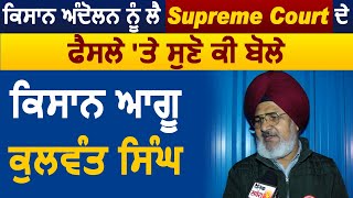 Exclusive : किसान आंदोलन पर Supreme Court के फैसले पर सुनिए क्या बोले किसान आगू Kulwant Singh