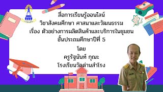 สื่อการเรียนรู้ออนไลน์ เรื่อง ตัวอย่างการผลินสินค้าและบริการในชุมชน