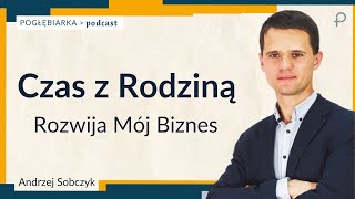 Pogłębiarka #PODCAST [#47] Czas z Rodziną, rozwija mój biznes - Andrzej Sobczyk