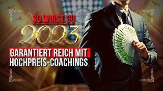 So wirst du 2023 garantiert reich mit Hochpreis-Coachings