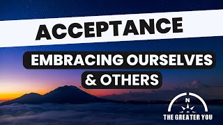 Acceptance: Embracing Ourselves and Others