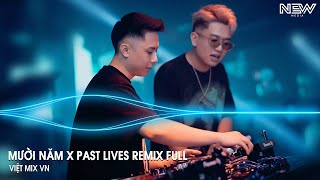 Mười Năm x Past Lives Remix (Bản Full) - Full Set Nhạc Trẻ Remix Hot Nhất Tiktok 2025