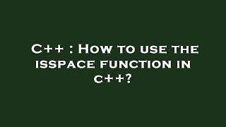 C++ : How to use the isspace function in c++?