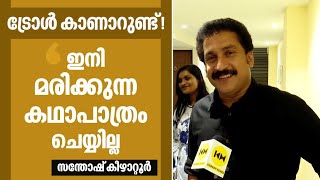 ട്രോൾ കാണാറുണ്ട് ! ഇനി മരിക്കുന്ന കഥാപാത്രം ചെയ്യില്ല | സന്തോഷ്‌ കീഴാറ്റൂർ | Santhosh Keezhattoor