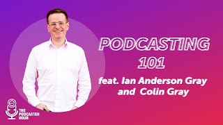 Podcasting 101: Everything You Need to Know with Colin Gray - Podcaster Hour: Replay Edition