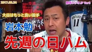 【日ハム】岩本勉が先週のファイターズを語る 大谷はもっと良い投手 20170924