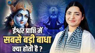 ईश्वर प्राप्ति में सबसे बड़ी बाधा क्या होती है ? कृष्णप्रिया जी महाराज