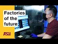 Factories of the future: Arizona State University (ASU)