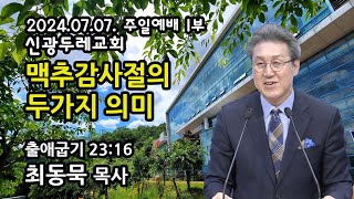 [Live] 맥추감사절의 두가지 의미_2024-07-07 신광두레교회 주일1부(오전9시)예배 - 최동묵 목사 설교방송