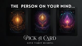 THE PERSON ON YOUR MIND RIGHT NOW...🔮❤️‍🔥[Pick A Card Love]