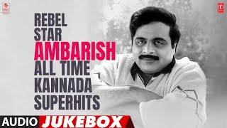 Rebel Star Ambarish All Time Kannada Superhits Audio Songs Jukebox | Ambarish Kannada Hit Songs