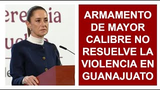 ARMAMENTO DE MAYOR CALIBRE NO RESUELVE LA VIOLENCIA EN GUANAJUATO, #shienbaum  #noticias ,4t,