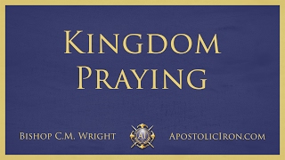 Kingdom Praying - Bishop C.M. Wright - Apostolic Conference 2016