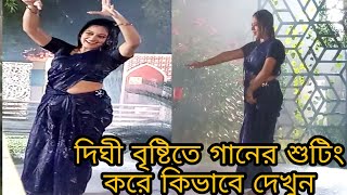 দিঘী বৃষ্টিতে গানের শুটিং করে কিভাবে দেখুন  |  Dighi Rain Song Shooting Video