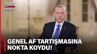 Genel Af Çıkacak Mı? Cumhurbaşkanı Erdoğan Tartışmalara Son Noktayı Koydu! - TGRT Haber