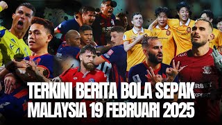 TERKINI BERITA BOLA SEPAK MALAYSIA 19 FEBRUARI 2025!!