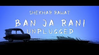 Ban Ja Rani Tu Meri Rani | Unplugged by Shekhar Rawat | Lyrical