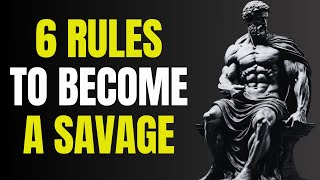 HOW TO BE A  SAVAGE - 6 Strategies That Will Make ANY Man SAVAGE | STOICISM
