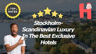 Luxury hotels in Stockholm: Scandinavian Luxury In The Best Exclusive Hotels