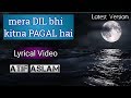 Mera Dil Bhi Kitna Pagal hai- Atif Aslam। Lyrical।